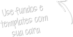 Use fundos e templates com a sua cara